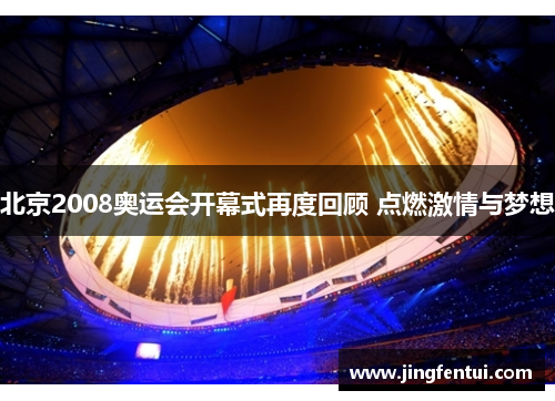 北京2008奥运会开幕式再度回顾 点燃激情与梦想