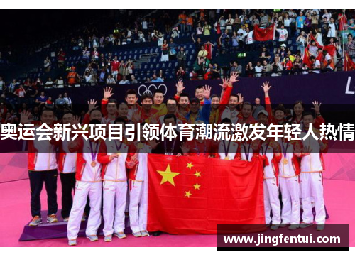 奥运会新兴项目引领体育潮流激发年轻人热情