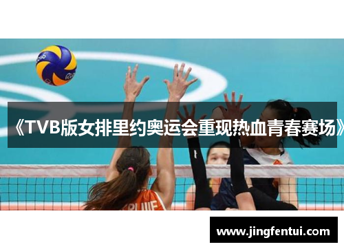 《TVB版女排里约奥运会重现热血青春赛场》
